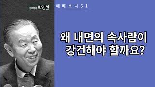 박영선목사 에베소서강해61: 왜 내면의 속사람이 강건해야 할까요?