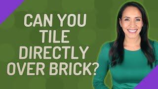 Can you tile directly over brick?