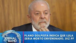 Plano golpista indica que Lula seria morto envenenado, diz PF | Jornal da Band