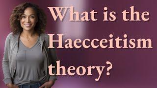 What is the Haecceitism theory?