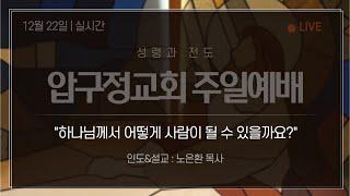 2024.12.22 압구정교회 주일 2부 예배 - 축 성탄! 4, "어떻게 하나님께서 사람이 될 수 있을까요?"