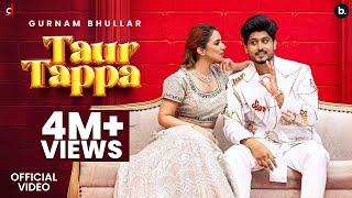 Taur Tappa (Official Video) Gurnam Bhullar | Jasmeen Akhtar | Desicrew | Gungun | New Punjabi Song