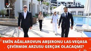 Emin Ağalarovun Abşeronu Las-Veqasa çevirmək arzusu gerçək olacaqmı?