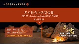 【平安中國】基督教大傳統·系列分享60｜多元社會中的基督教——紐畢金（Lesslie Newbigin）的生平與思想｜鄭以恩牧師｜2024.12.09