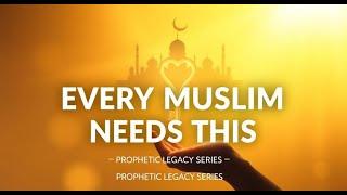 Every Muslim Needs This | Living the Prophetic Legacy A Hadith Series