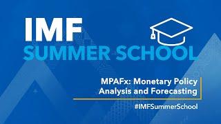 IMF Summer School: Monetary Policy Analysis and Forecasting (MPAFx)