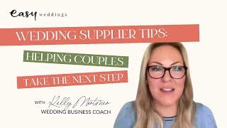 Wedding Supplier Tips: Helping Couples Take The Next Step - with Kelly Mortimer