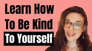 How to talk kindly to yourself using self compassion