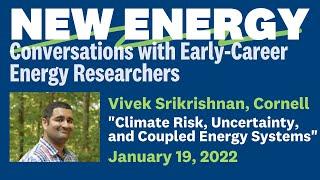 Climate Risk, Uncertainty, and Coupled Energy Systems with Vivek Srikrishnan, Cornell