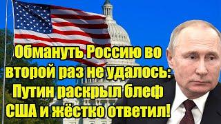 Обмануть Россию во второй раз не удалось: Путин раскрыл блеф США и жёстко ответил!