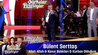 Bülent Serttaş -  ALLAH ALLAH & KAVUR BALIKLARI & KURBAN OLDUĞUM