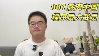 IBM中国研发中心突然关闭，程序员全部被裁，为什么说我并不意外，作为一个行业从业人员，聊聊这件事背后的逻辑【小土豆Xiao2Dou】