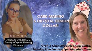 Step Into the Magic: Crystals & Cardmaking Live with Ashley Gillis & Creating Sherri