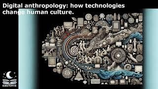 Digital anthropology: how technologies change human culture