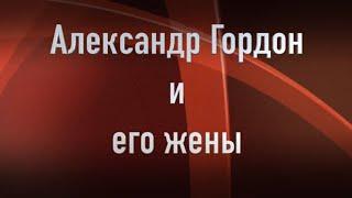 Александр Гордон . Кто его жены и как они выглядят. Joinfo