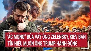 Toàn cảnh Thế giới: “Ác mộng” bủa vây ông Zelensky, Kiev bắn tín hiệu muốn ông Trump hành động