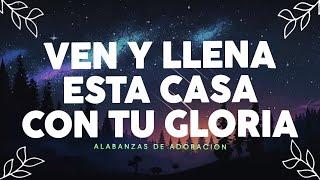 Ven y Llena Esta Casa Con Tu Gloria - ALABANZAS DE ADORACION - MUSICA CRISTIANA DE ADORACION 2024