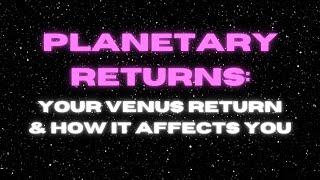 Planetary Returns: Your Venus Return and How It Affects You