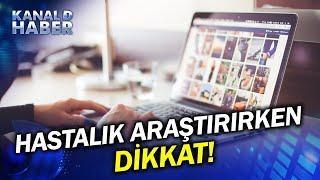 İnternetten Hastalık Araştıranlar Dikkat! Araştırırken Hastalık Hastası Olmayın...