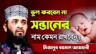 সন্তানের কেমন নাম রাখা উচিত? সুন্দর নামের গুরুত্ব মিজানুর রহমান আজহারী ২০২০। Mizanur Rahman Azhari