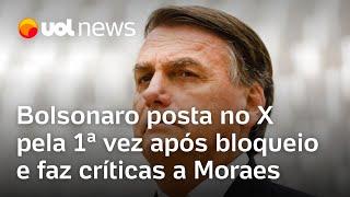 Bolsonaro posta no X pela 1ª vez após bloqueio e faz críticas a Moraes