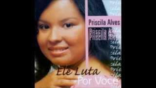 ELE LUTA POR VOCE /CANTORA PRISCILA ALVES.