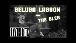 Beluga Lagoon - The Glen (Levi Heron Remix) OUT NOW
