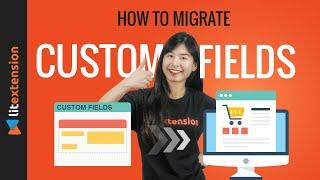 How to Migrate Custom Fields from a Shopping Cart to Another (2021 Complete Guide)