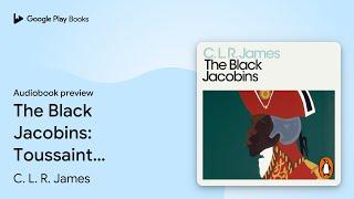 The Black Jacobins: Toussaint L'Ouverture and… by C. L. R. James · Audiobook preview