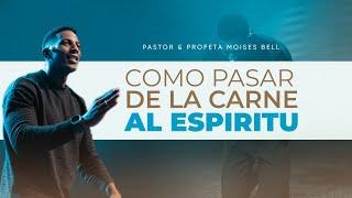 ¿COMO PASAMOS DE LA CARNE AL ESPÍRITU? | Pastor Moises Bell