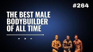 3DMJ Podcast #264: The Best Male Bodybuilder Of All Time?