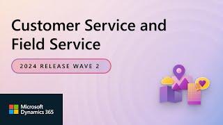 Dynamics 365 Service 2024 Release Wave 2 Release Highlights