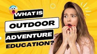 What is Outdoor Adventure Education?