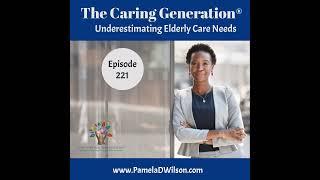 Underestimating Elderly Care Needs: Tips for Family Caregivers | The Caring Generation® Ep 221