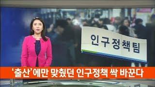 * '출산'에만 맞췄던 인구정책 싹 바꾼다 *