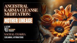 ANCESTRAL KARMA CLEANSE / SACRAL CHAKRA / MOTHER LINEAGE / SUBLIMINAL MEDITATION