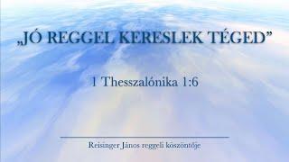 Reggeli köszöntő 2024. 11. 07. - 1 Thesszalónika 1:6 - Reisinger János