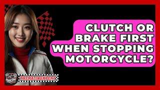 Clutch Or Brake First When Stopping Motorcycle? - The Racing Xpert