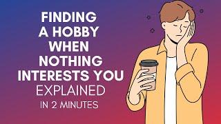 How To Find A Hobby When Nothing Interests You?