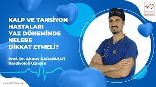 Kalp ve Tansiyon Hastaları Yaz Döneminde Nelere Dikkat Etmeli? - Prof. Dr. Ahmet Karabulut