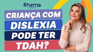 A criança com dislexia pode ter TDAH?