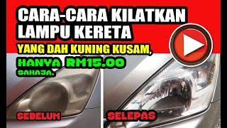 CARA CARA KILATKAN LAMPU KERETA YANG DAH KUNING KUSAM, HANYA RM15 SAHAJA