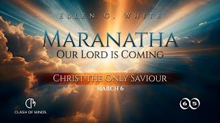 65. Maranatha Our Lord Is Coming: Christ the Only Saviour, March 6, by Ellen G White