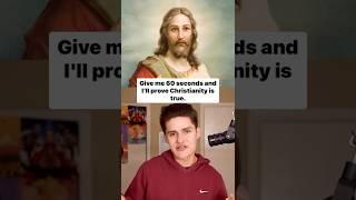 Give Me 60 Seconds, And I’ll Prove Christianity is True