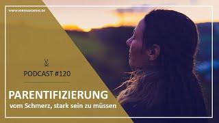 Parentifizierung - vom Schmerz, stark sein zu müssen // Podcast #120