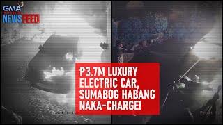 P3.7M luxury electric car, sumabog habang naka-charge! | GMA Integrated Newsfeed