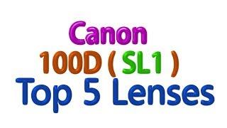 Canon 100D Top 5 Lenses you need !