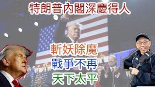 20241114特朗普內閣成型，深慶得人，斬妖除魔，戰爭不再爆發，從此天下太平！