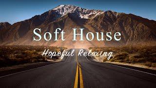 Soft House 2023  Hopeful Relaxing Mix【House / Chill Mix / Instrumental】