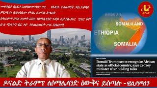 Lualawi ሉዓላዊ-  ዶናልድ ትራምፕ ለሶማሌላንድ ዕውቅና ይሰጣሉ -ዊልያምሰን /መግባብያ ሰነዱን አላየነውም፣ነገር ግን. .  የአዲሱ ፕሬዚዳንት ቃል አቀባይ